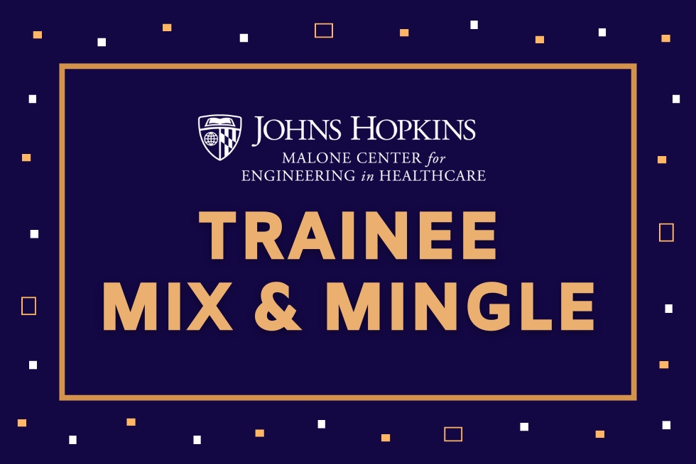 Johns Hopkins Malone Center for Engineering in Healthcare Trainee Mix & Mingle.