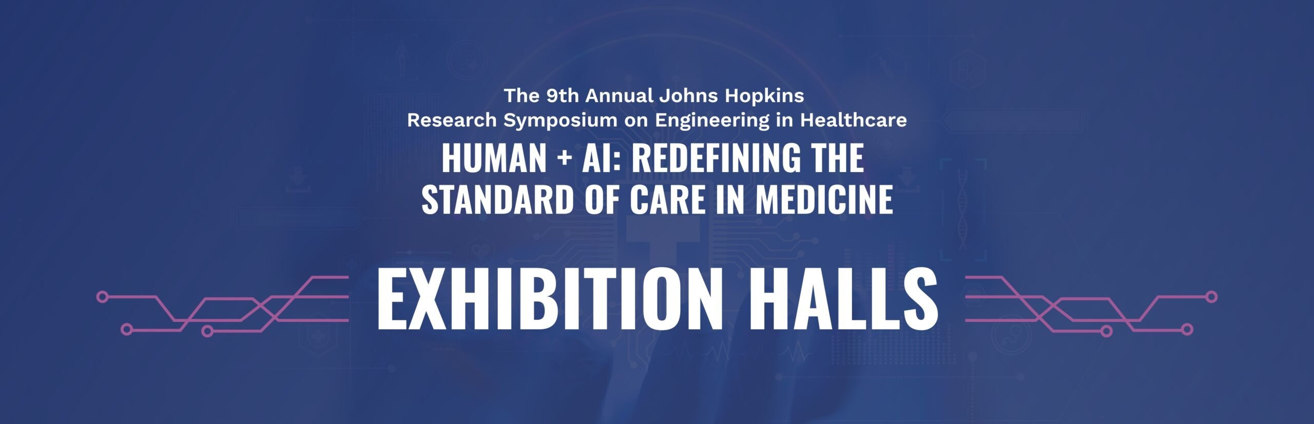 The 9th Annual Johns Hopkins Research Symposium on Engineering in Healthcare. Human + AI: Redefining the Standard of Care in Medicine. Exhibition Halls.